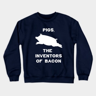 Pigs, The Inventors Of Bacon | Funny Bacon Shirts & Gifts Crewneck Sweatshirt